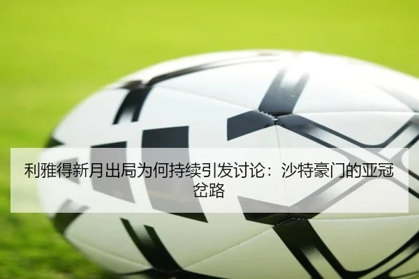 利雅得新月出局为何持续引发讨论：沙特豪门的亚冠岔路